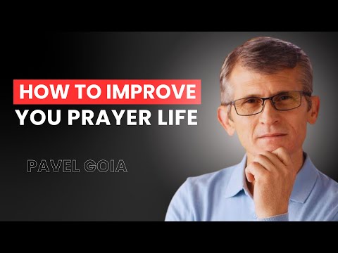 How to Improve you Prayer Life | Pavel Goia | A Chosen Generation