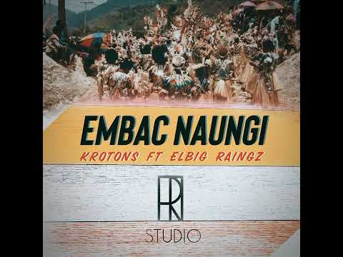 EMBAC NAUNGI - Elbig Raingz ft Krotons (TiR)