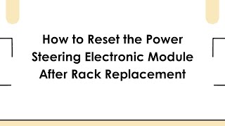 How to Reset the Power Steering Electronic Module After Rack Replacement