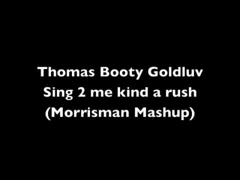 Thomas Booty Goldluv - Sing 2 me kind a rush (Morrisman Mashup)