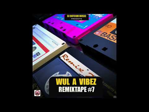 DJ DOTCOM PRESENTS WUL A VIBEZ REMIXTAPE VOL.7 (EXPLICIT)🔊🔥