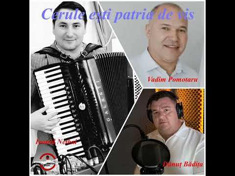 Cerule ești patria de vis - Dănuț Bădița, Vadim Pomotaru & Ioanid Netbai