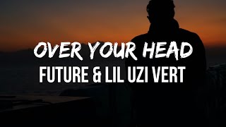 Future &amp; Lil Uzi Vert - Over Your Head (Lyrics) | Everything you said went right over my head