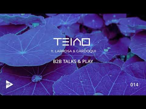 SET B2B TALKS & PLAY 014 - TEAIO FEAT LARROSA & GARDOQUI [DJ Mix, Organic House, Progressive House]