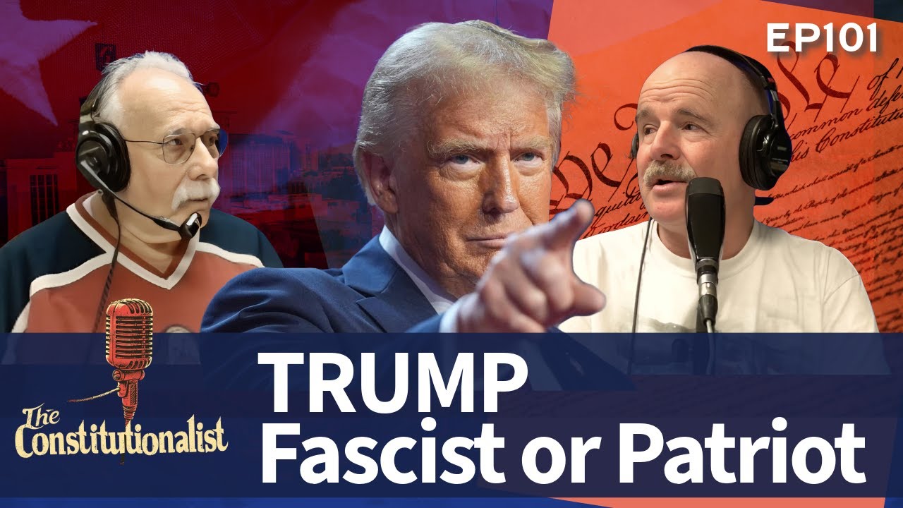 The Constitutionalist Episode 101 - Trump Fascist or Patriot
