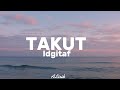 Takut Idgitaf Lirik Lagu