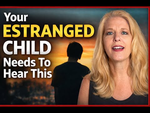 Your Estranged Child Needs To Hear This