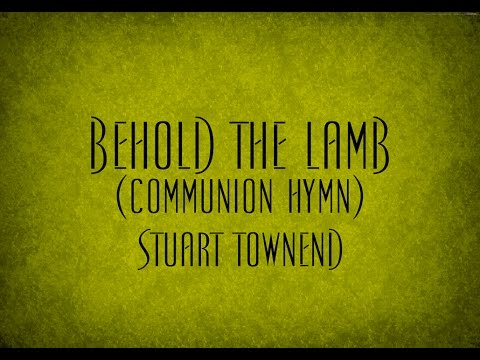 Behold the Lamb (Communion Hymn) - Stuart Townend