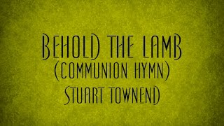 Behold the Lamb (Communion Hymn) - Stuart Townend