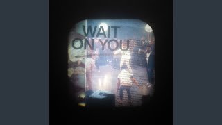 Wait On You (Reprise)