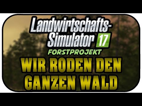 LS17 FORST - WIR RODEN DEN GANZEN WALD #010 ★Let's Play Landwirtschaft Simulator 17