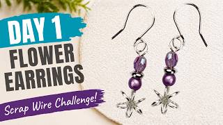 Flower Earrings - Day 1 Scrap Wire Earring-Making Challenge