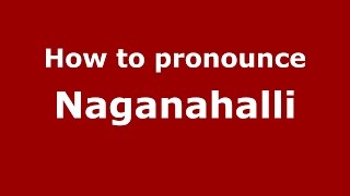 How to pronounce Naganahalli