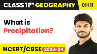 Class 11 Geography Chapter 11 | Precipitation - Water in Atmosphere
