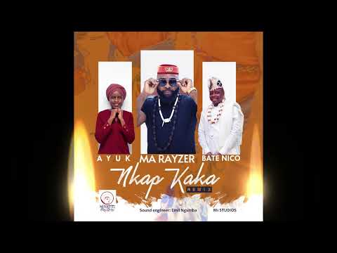Nkap KaKa Remix Ma Rayzer Ft Bate Nico, Ayuk
