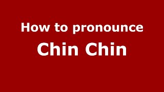 How to pronounce Chin Chin