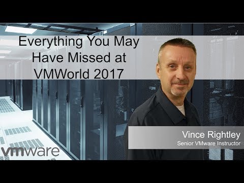 Everything You May Have Missed at VMWorld 2017 from a VMware Certified Instructor