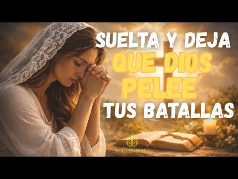SUELTA Y DEJA QUE DIOS PELEE TUS BATALLAS | Encuentra Paz, Fuerza y Victoria en Medio de la Prueba.