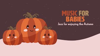 Autumn Music - Jazz Lullabies for happiness - Songs for relaxing babies