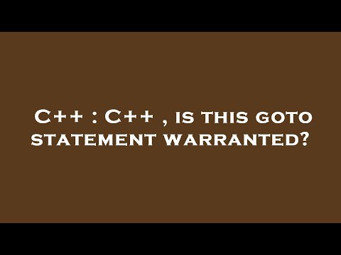 C++ : C++ , is this goto statement warranted?