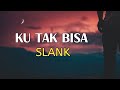 Slank - Ku Tak Bisa (Lirik)