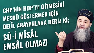 CHP’nin HDP’ye Gitmesini Meşrû Göstermek İçin Delîl Arayanlara Deriz ki; Sû-i Mîsâl Emsâl Olmaz!