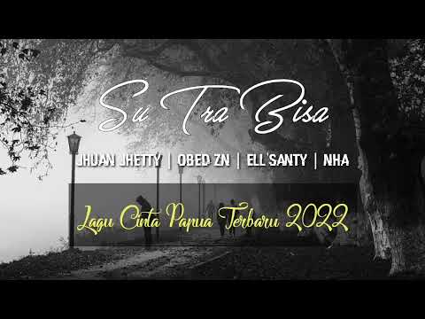 Lagu Cinta Papua Terbaru 2022 - OBED ZN ( Su Tra Bisa ) Ft_Jhuan Jhetty | Ell'Santy | NHA