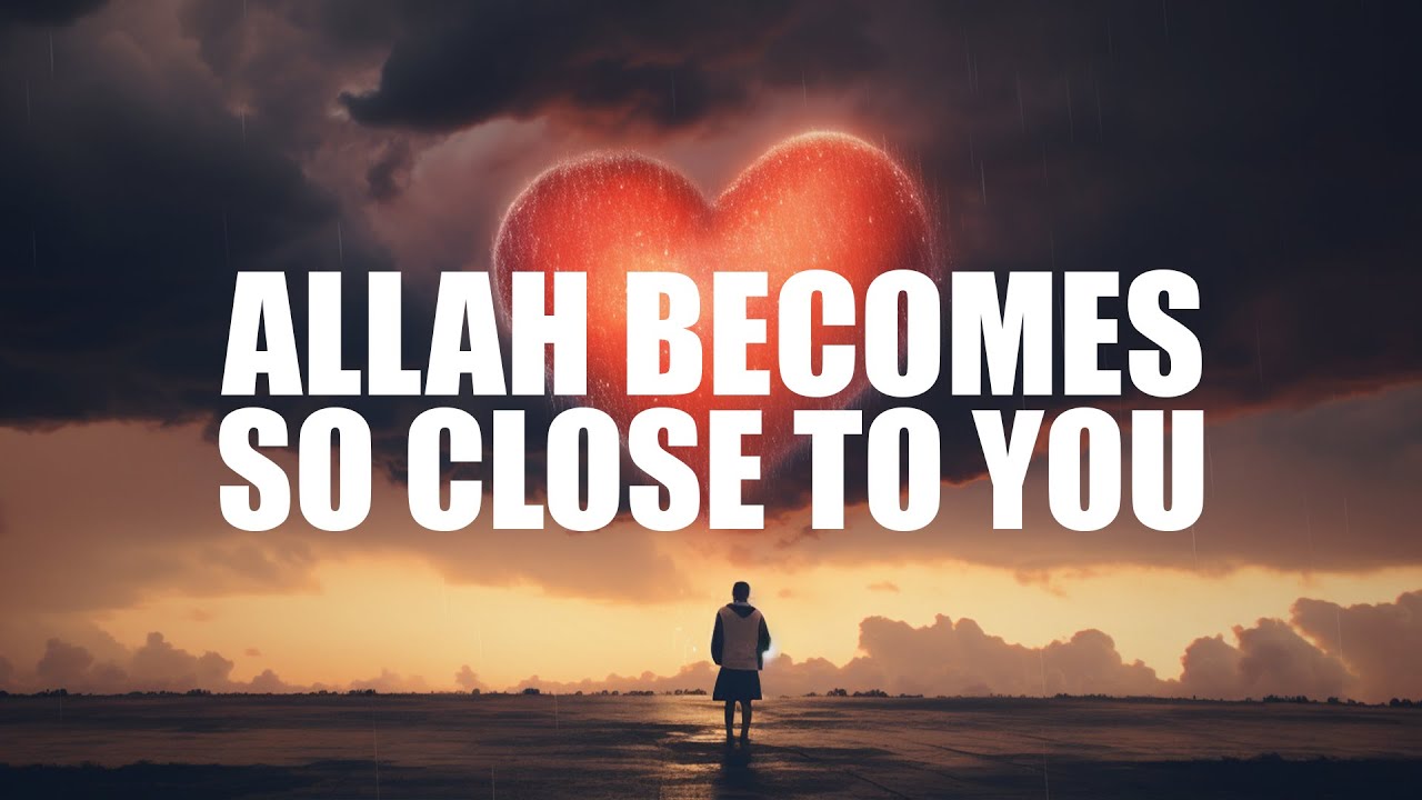 ALLAH BECOMES SO CLOSE TO YOU, IF YOU DO THIS