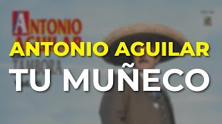 Antonio Aguilar - Tu Muñeco (Audio Oficial)
