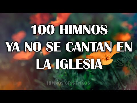 100 Himnos Ya No Se Cantan En La Iglesia - Hermosos Himnos Dedicados Al Señor Jesucristo
