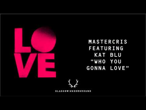 Mastercris featuring Kay Blu - Who You Gonna Love [Glasgow Underground]