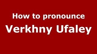 How to pronounce Verkhny Ufaley
