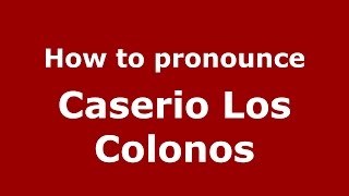 How to pronounce Caserio Los Colonos