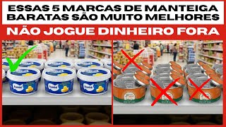 5 MARCAS de MANTEIGA BARATAS que são MUITO melhores que as caras (Pare de perder dinheiro)