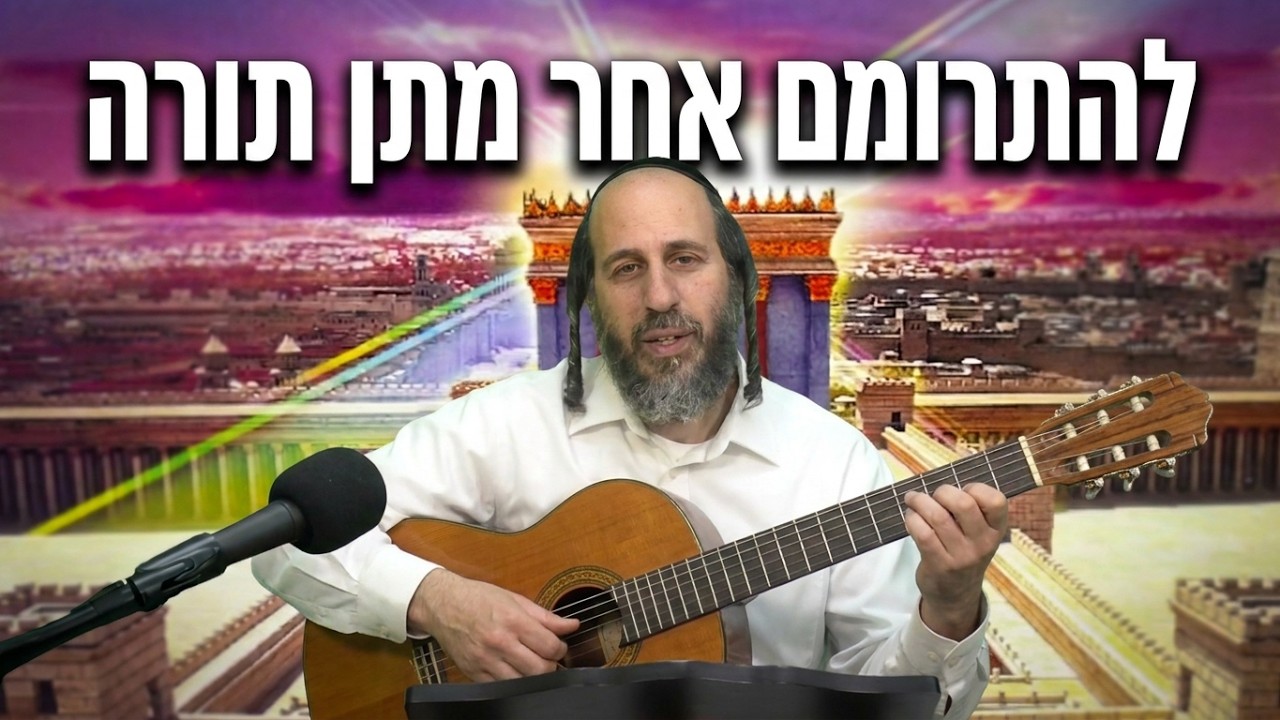 הרב אהרן לוי להתרומם אחר מתן תורה