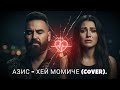АЗИС – ХЕЙ МОМИЧЕ (COVER) | Най-болезнената изповед за любовта 💔