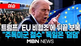 [이슈] 트럼프 'EU 비협조' 보복 시작…관세 올리고 미군 철수 / “예상했던 일”…주독미군 5천 명 감축에 독일 국방장관 '덤덤' | MBN NEWS