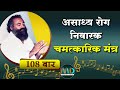 असाध्य रोग निवारक चमत्कारिक मंत्र 108 ब�