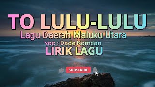 Download lagu TO LULU - LULU, LAGU DAERAH MALUT, DADE KOMDAN mp3