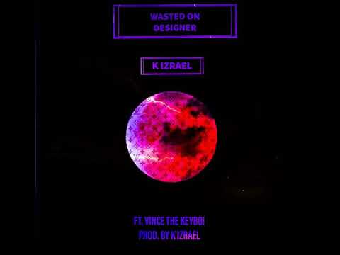 K Izrael - Wasted On Designer [WOD] ft. Vince Keyboi (Prod. by K Izrael) (Official Audio)