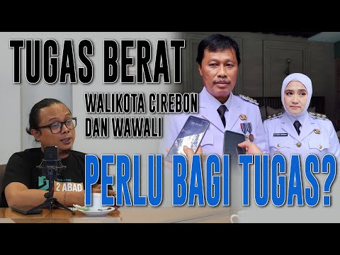 TUGAS BERAT Walikota Cirebon dan Wawali...PERLU BAGI TUGAS?