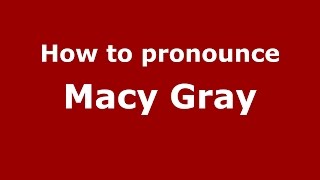 How to pronounce Macy Gray