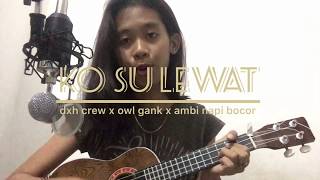 Download lagu Ko Su Lewat - DXH CREW x OWL GANK x AMBI NAPI BOCOR (UKULELE COVER) mp3