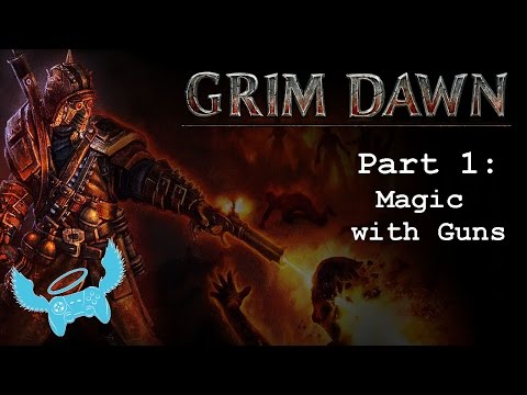 Grim Dawn: Part 1 Magic with Guns!