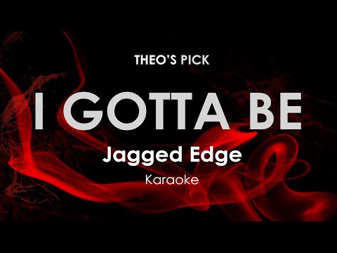 I Gotta Be | Jagged Edge karaoke