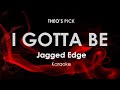 I Gotta Be Jagged Edge Karaoke