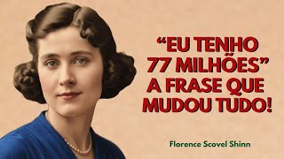 ELE DISSE “EU TENHO 77 MILHÕES”... E O UNIVERSO RESPONDEU! | FLORENCE SCOVEL SHINN