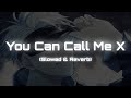 You Can Call Me X Slowed Reverb