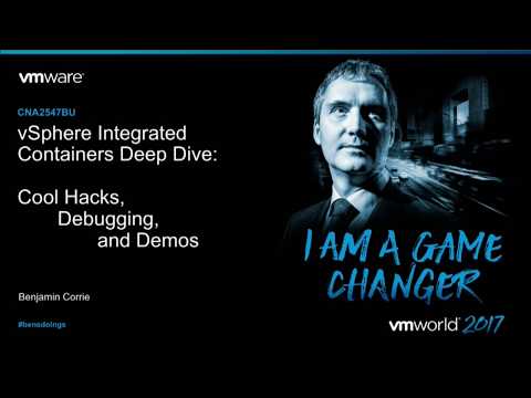 VMworld 2017 CNA2547BU - VMware vSphere Integrated Containers Deep Dive: Cool Hacks, Debugging,