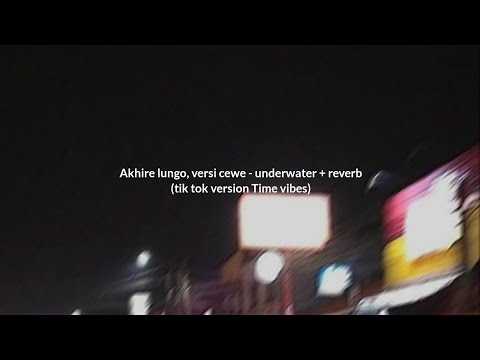 Akhire lungo, versi cewe - underwater + reverb tik tok version time vibes ✨